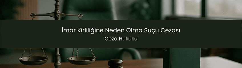 İmar Kirliliğine Neden Olma Suçu Cezası