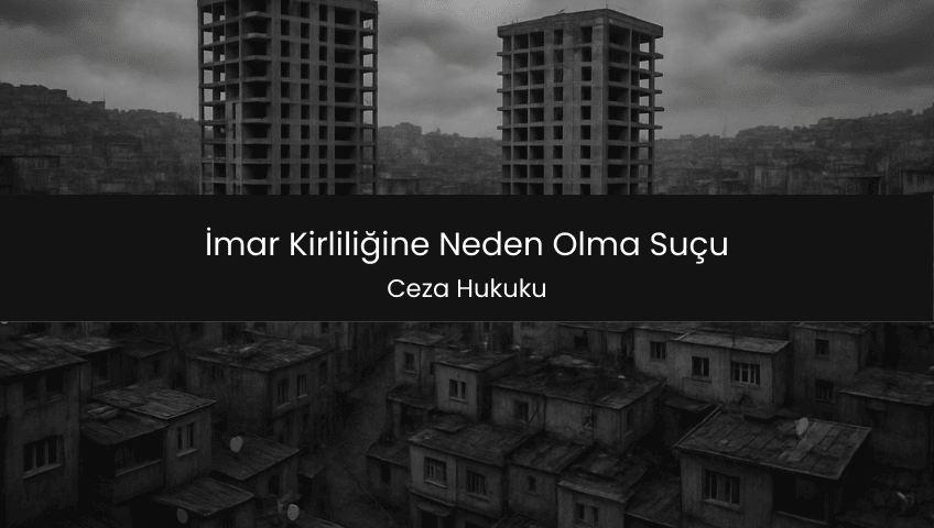 İmar Kirliliğine Neden Olma Suçu
