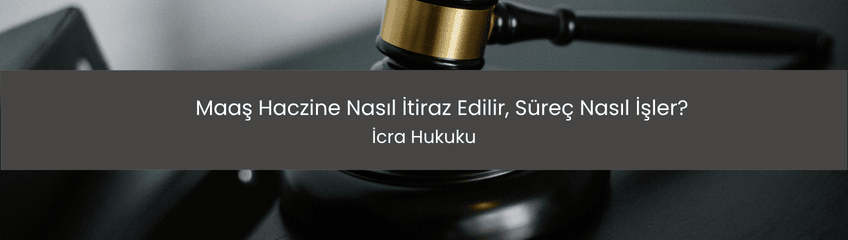 Maaş Haczine Nasıl İtiraz Edilir, Süreç Nasıl İşler?