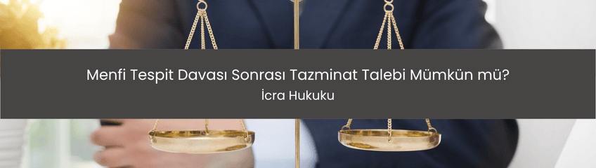 Menfi Tespit Davası Sonrası Tazminat Talebi Mümkün mü