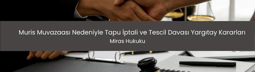 muris muvazaası nedeniyle tapu iptali ve tescil davası yargıtay kararları