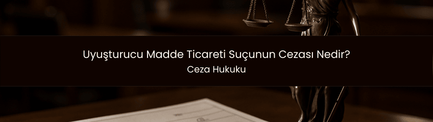 Uyuşturucu Madde Ticareti Suçunun Cezası Nedir