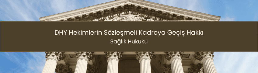 DHY Hekimlerin Sözleşmeli Kadroya Geçiş Hakkı