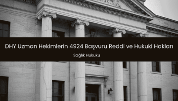 DHY Uzman Hekimlerin 4924 Başvuru Reddi ve Hukuki Hakları