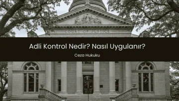 Adli Kontrol Nedir, Nasıl Uygulanır?