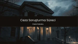 Ceza Soruşturma Süreci Nasıl İlerler?