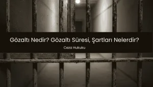 Gözaltı Nedir? Gözaltı Süresi, Şartları Nelerdir?