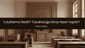 Tutuklama Nedir? İtiraz Nasıl Yapılır?