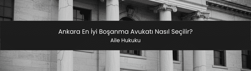 Ankara En İyi Boşanma Avukatı Nasıl Seçilir?