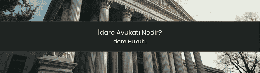 İdare Avukatı Nedir?