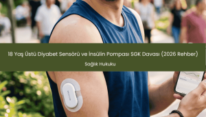 18 Yaş Üstü Diyabet Sensörü ve İnsülin Pompası SGK Davası (2026 Rehber)