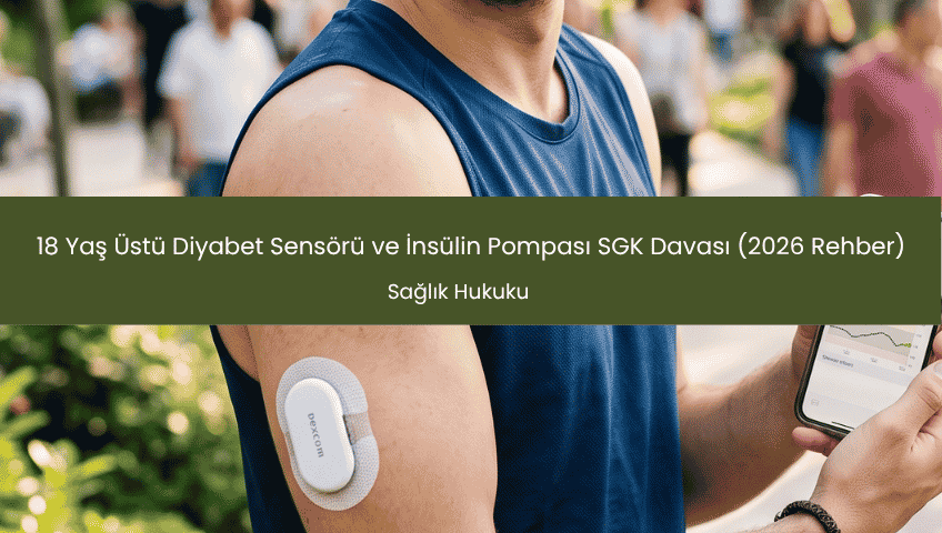 18 Yaş Üstü Diyabet Sensörü ve İnsülin Pompası SGK Davası (2026 Rehber)