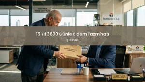 15 Yıl 3600 Gün Kıdem Tazminatı