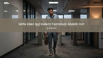 İstifa Eden İşçi Kıdem Tazminatı Alabilir mi?